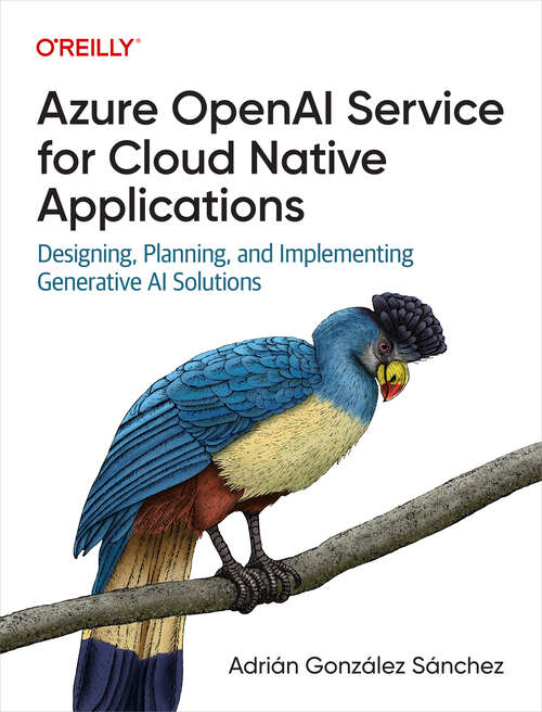 Book cover of Azure OpenAI Service for Cloud Native Applications: Designing, Planning, and Implementing Generative AI Solutions (1)
