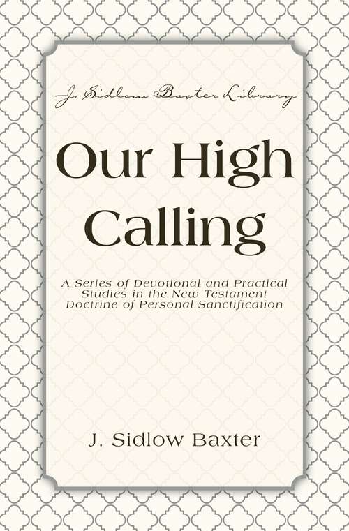 Book cover of Our High Calling: A Series of Devotional and Practical Studies in the New Testament Doctrine of Personal Sanctification