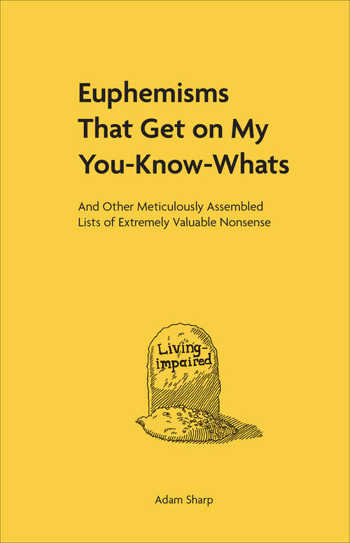 Book cover of Euphemisms That Get on My You-Know-Whats: And Other Meticulously Assembled Lists of Extremely Valuable Nonsense