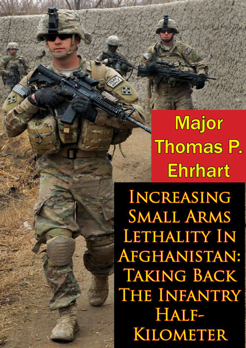 Book cover of Increasing Small Arms Lethality In Afghanistan: Taking Back The Infantry Half-Kilometer