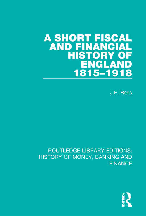 Book cover of A Short Fiscal and Financial History of England, 1815-1918 (Routledge Library Editions: History of Money, Banking and Finance #13)