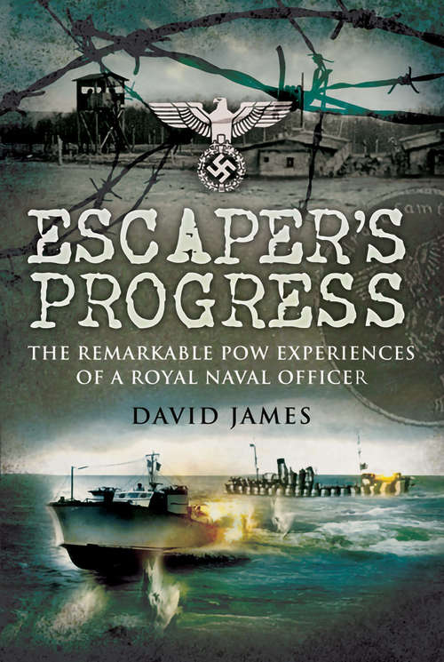 Escaper’s Progress: The Remarkable POW Experiences of a Royal Naval Officer