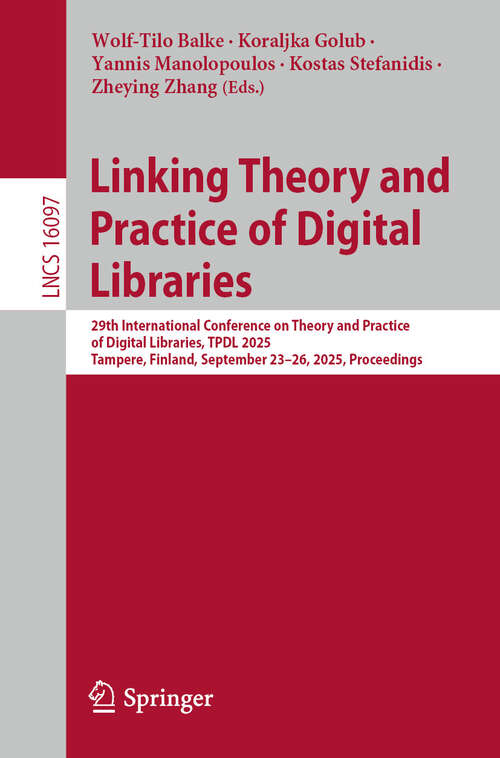 Book cover of Linking Theory and Practice of Digital Libraries: 29th International Conference on Theory and Practice of Digital Libraries, TPDL 2025, Tampere, Finland, September 23–26, 2025, Proceedings (Lecture Notes in Computer Science #16097)