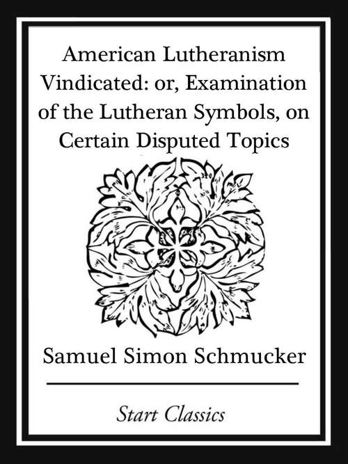 Book cover of American Lutheranism Vindicated: or, Examination of the Lutheran Symbols, on Certain Disputed Topics