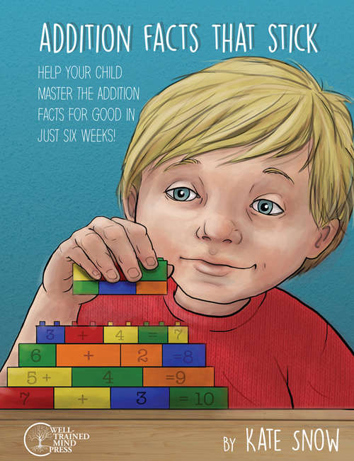Book cover of Addition Facts that Stick: Help Your Child Master the Addition Facts for Good in Just Six Weeks