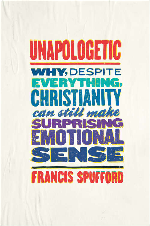 Book cover of Unapologetic: Why, Despite Everything, Christianity Can Still Make Surprising Emotional Sense