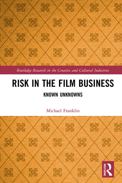 Risk in the Film Business: Known Unknowns (Routledge Research in the Creative and Cultural Industries)