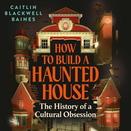 Book cover of How to Build a Haunted House: The History of a Cultural Obsession