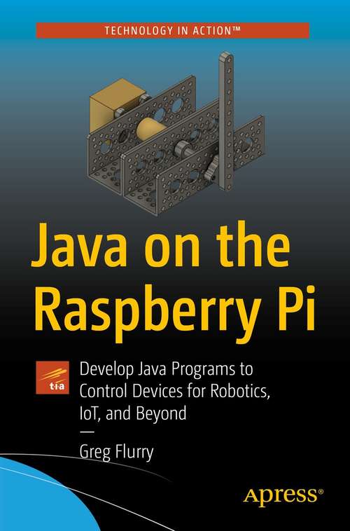 Book cover of Java on the Raspberry Pi: Develop Java Programs to Control Devices for Robotics, IoT, and Beyond (1st ed.)