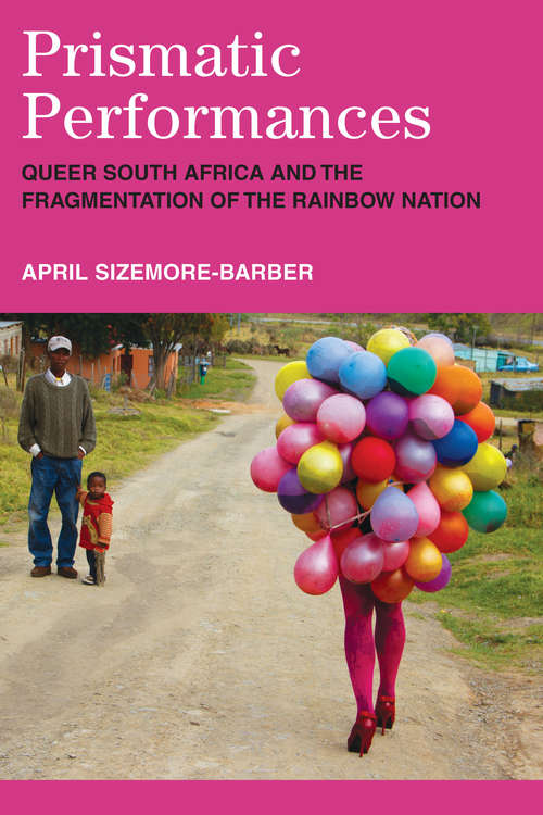 Book cover of Prismatic Performances: Queer South Africa and the Fragmentation of the Rainbow Nation (Triangulations: Lesbian/Gay/Queer Theater/Drama/Performance)