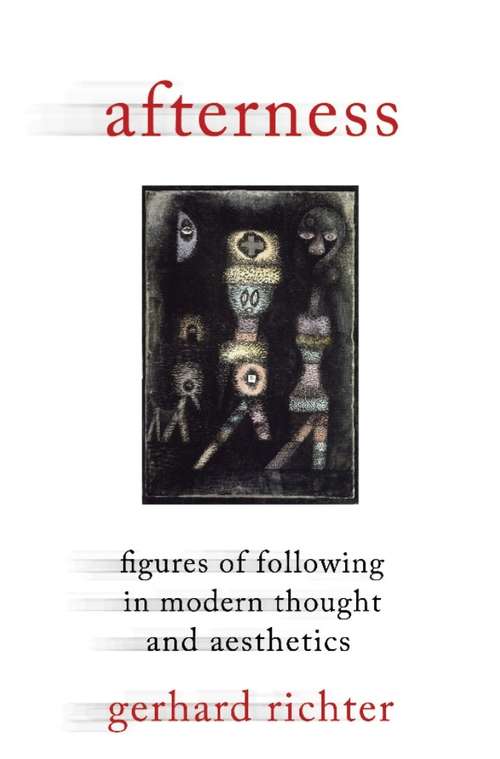 Afterness: Figures of Following in Modern Thought and Aesthetics (Columbia Themes in Philosophy, Social Criticism, and the Arts)