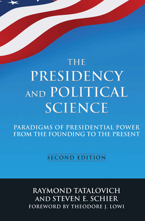 Book cover of The Presidency and Political Science: Paradigms of Presidential Power from the Founding to the Present (2) (Interpreting American Politics Ser.)