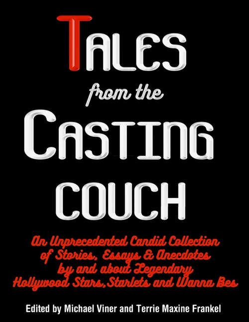 Book cover of Tales from the Casting Couch: An Unprecedented Candid Collection of Stories, Essays, and Anecdotes by and about Legendary Hollywood Stars, Starlets, and Wanna-Bes