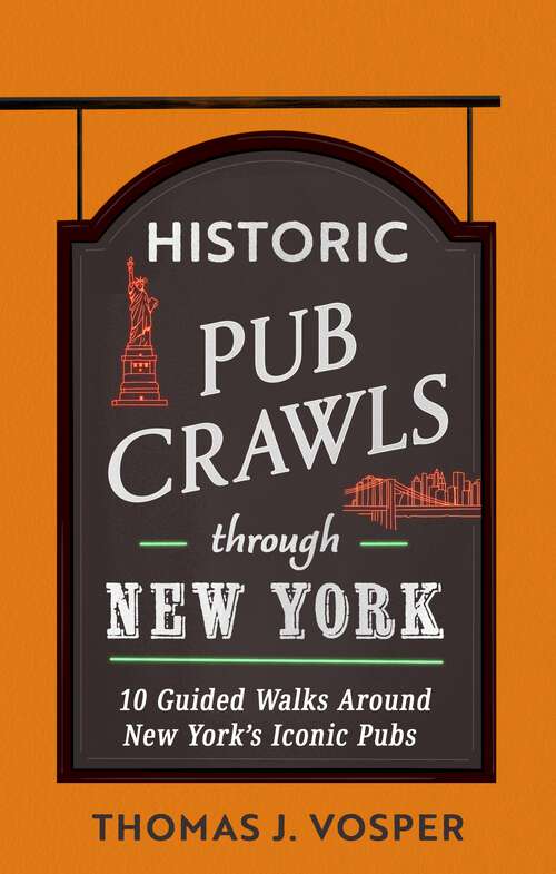 Book cover of Historic Pub Crawls Through New York: 10 Guided Walks Around New York's Iconic Pubs and Landmarks (Historic Pub Crawls)