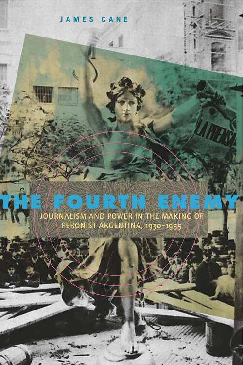 Book cover of The Fourth Enemy: Journalism and Power in the Making of Peronist Argentina, 1930–1955