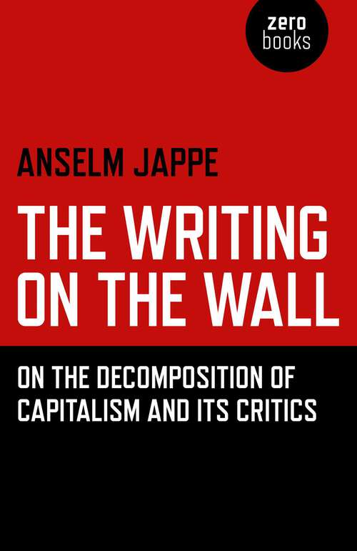Book cover of The Writing on the Wall: On the Decomposition of Capitalism and Its Critics