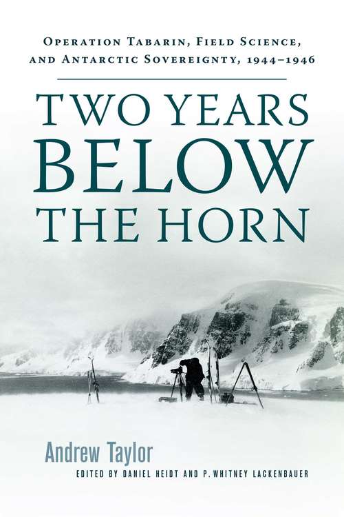 Two Years Below the Horn: Operation Tabarin, Field Science, and Antarctic Sovereignty, 1944-1946