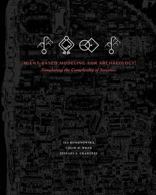 Book cover of Agent-based Modeling For Archaeology: Simulating The Complexity Of Societies