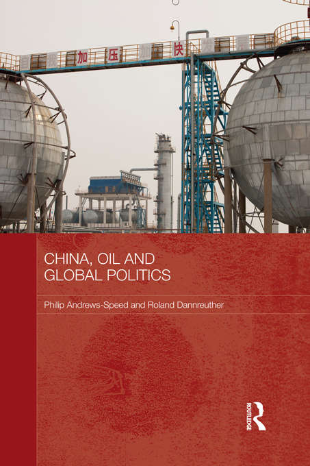 China, Oil and Global Politics (Routledge Contemporary China Series)