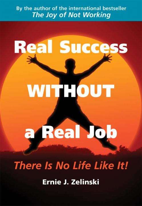 Book cover of Real Success without a Real Job: There Is No Life Like It!