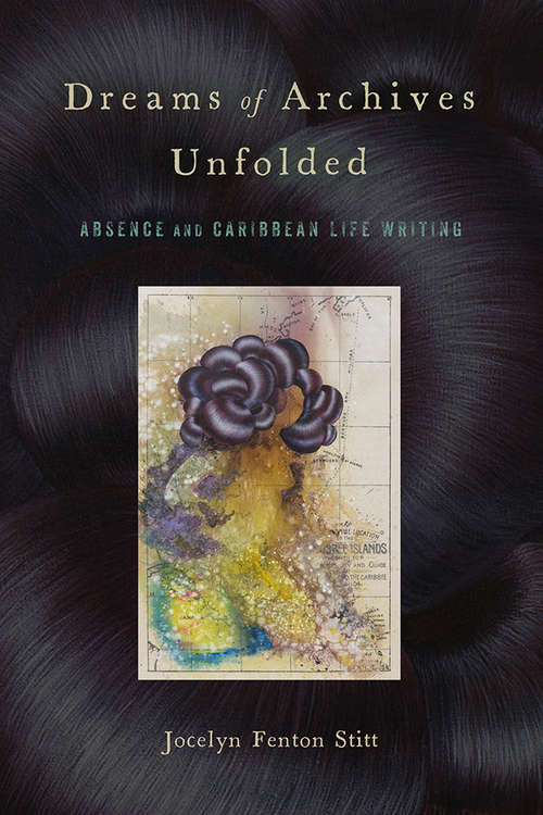 Book cover of Dreams of Archives Unfolded: Absence and Caribbean Life Writing (Critical Caribbean Studies)