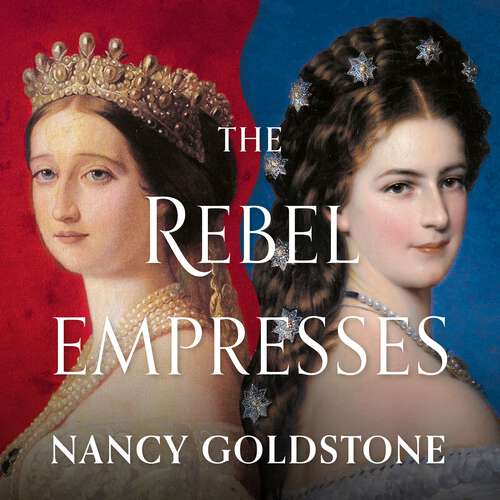Book cover of The Rebel Empresses: Elisabeth of Austria and Eugénie of France, Power and Glamour in the Struggle for Europe