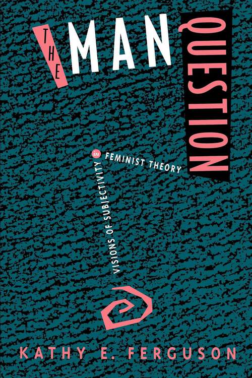 Book cover of The Man Question: Visions of Subjectivity in Feminist Theory