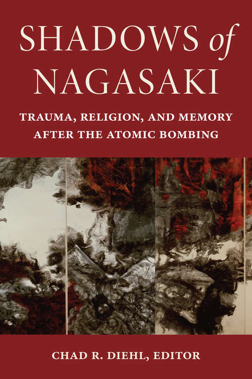 Book cover of Shadows of Nagasaki: Trauma, Religion, and Memory after the Atomic Bombing (World War II: The Global, Human, and Ethical Dimension)
