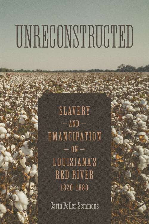 Book cover of Unreconstructed: Slavery and Emancipation on Louisiana's Red River, 1820–1880 (Conflicting Worlds: New Dimensions of the American Civil War)