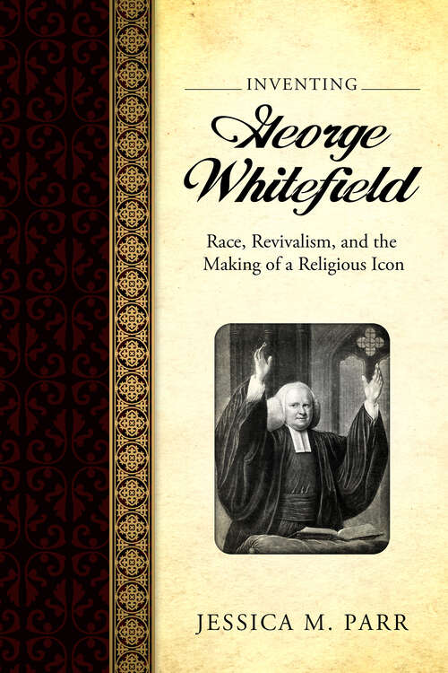 Book cover of Inventing George Whitefield: Race, Revivalism, and the Making of a Religious Icon