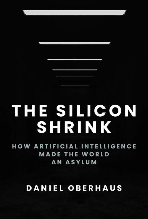 Book cover of The Silicon Shrink: How Artificial Intelligence Made the World an Asylum