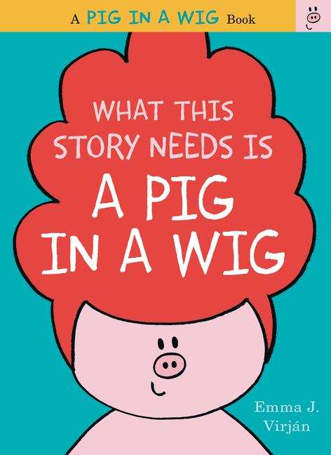 Book cover of What This Story Needs Is a Pig in a Wig (A Pig In a Wig Book #1)