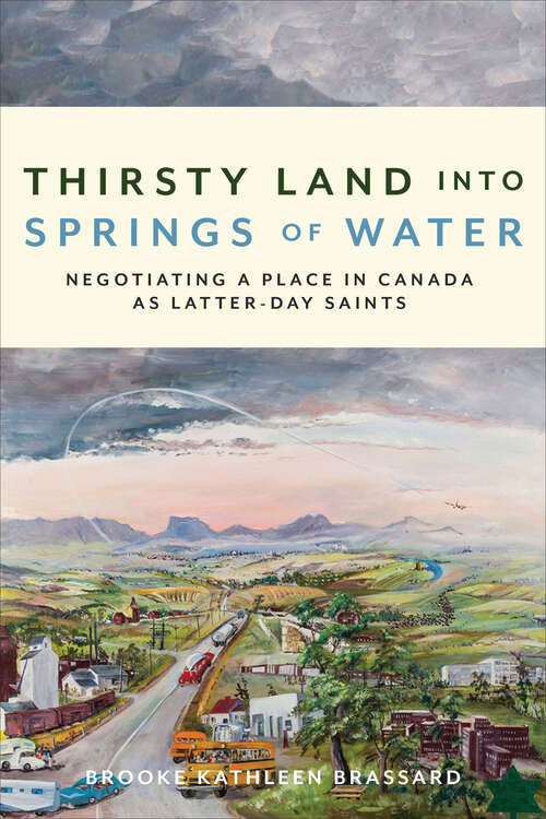 Book cover of Thirsty Land into Springs of Water: Negotiating a Place in Canada as Latter-day Saints