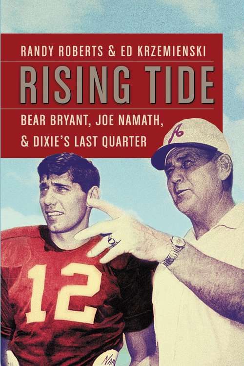 Rising Tide: Bear Bryant, Joe Namath, and Dixie's Last Quarter