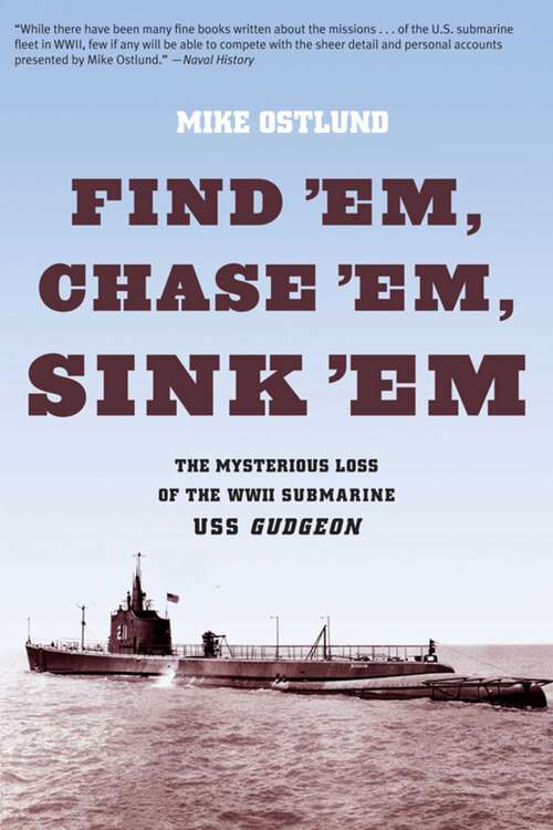 Book cover of Find 'Em, Chase 'Em, Sink 'Em: The Mysterious Loss of the WWII Submarine USS Gudgeon