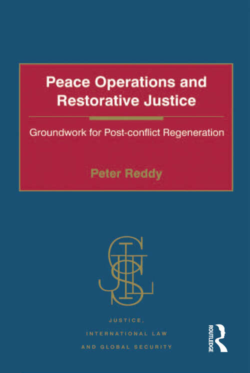 Peace Operations and Restorative Justice: Groundwork for Post-conflict Regeneration (Justice, International Law and Global Security)