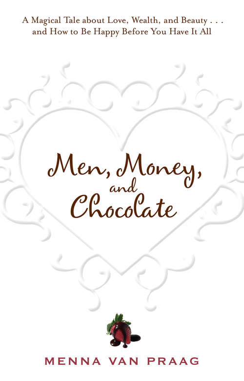 Book cover of Men, Money, and Chocolate: A Tale About Pursuing Love, Success, And Pleasure, And How To Be Happy Before You Have It All...