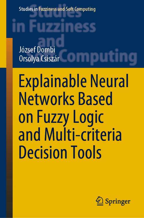 Book cover of Explainable Neural Networks Based on Fuzzy Logic and Multi-criteria Decision Tools (1st ed. 2021) (Studies in Fuzziness and Soft Computing #408)