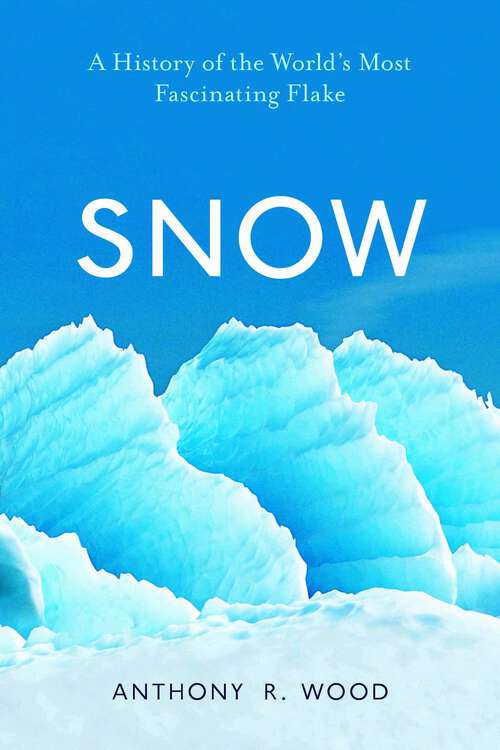 Book cover of Snow: A History of the World's Most Fascinating Flake