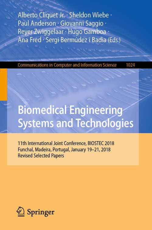 Biomedical Engineering Systems and Technologies: 11th International Joint Conference, BIOSTEC 2018, Funchal, Madeira, Portugal, January 19–21, 2018, Revised Selected Papers (Communications in Computer and Information Science #1024)