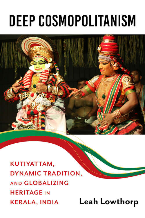 Book cover of Deep Cosmopolitanism: Kutiyattam, Dynamic Tradition, and Globalizing Heritage in Kerala, India (Activist Encounters in Folklore and Ethnomusicology)