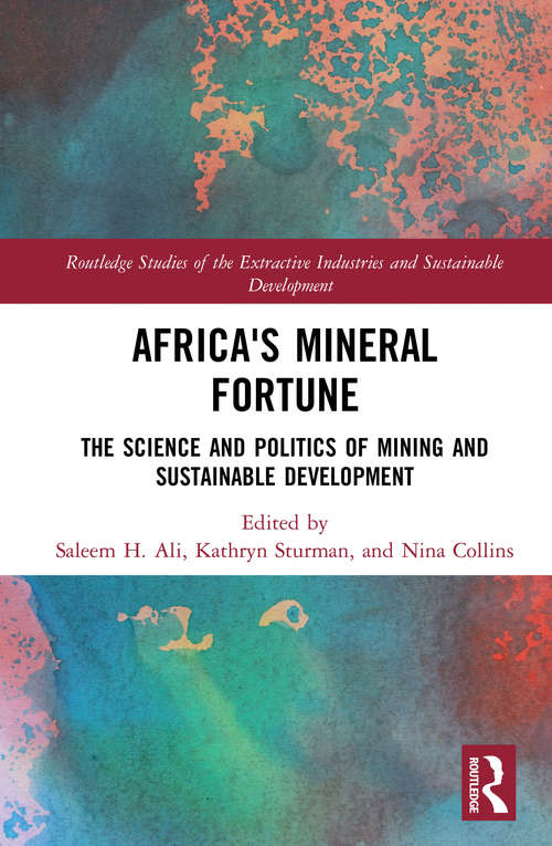 Africa's Mineral Fortune: The Science and Politics of Mining and Sustainable Development (Routledge Studies of the Extractive Industries and Sustainable Development)