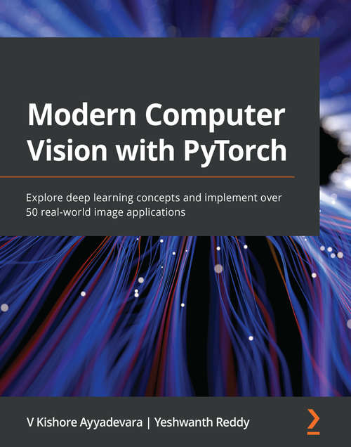 Hands-On Computer Vision with PyTorch: Explore deep learning concepts and implement over 50 real-world image applications
