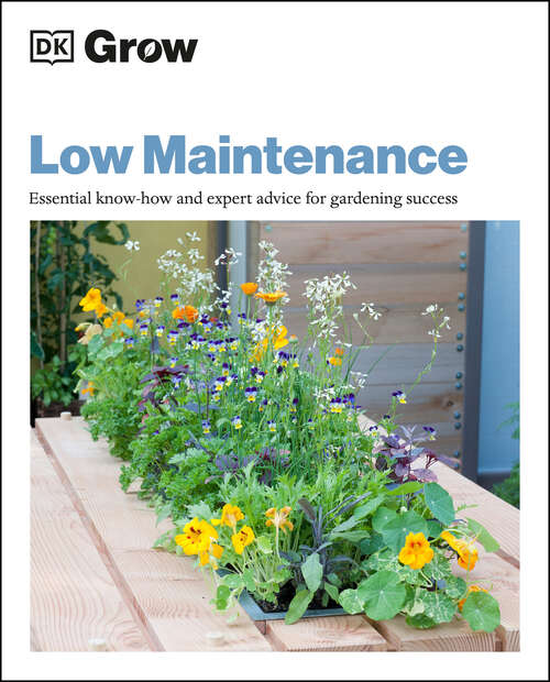 Book cover of Grow Low Maintenance: Essential Know-how And Expert Advice For Gardening Success (DK Grow)