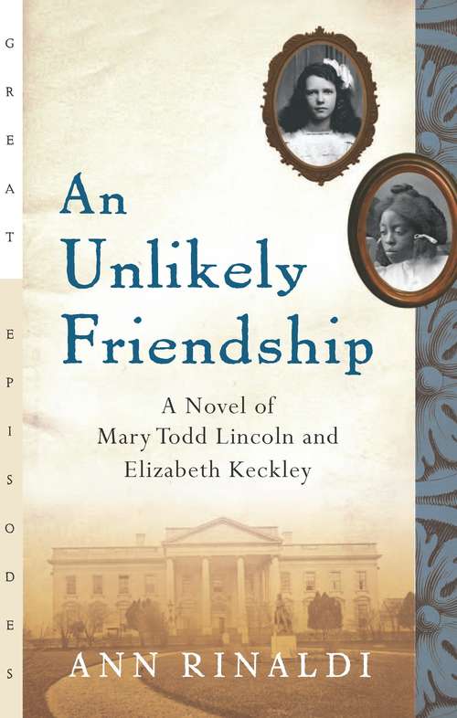 Book cover of An Unlikely Friendship: A Novel of Mary Todd Lincoln and Elizabeth Keckley (Great Episodes Ser.)