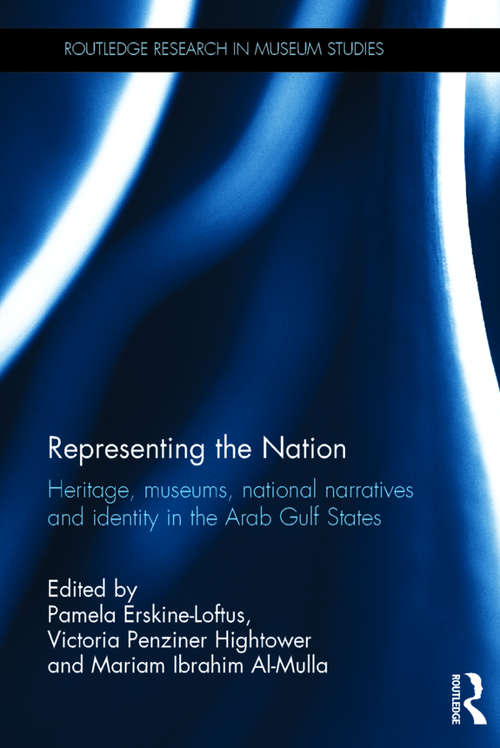 Representing the Nation: Heritage, Museums, National Narratives, and Identity in the Arab Gulf States (Routledge Research in Museum Studies)