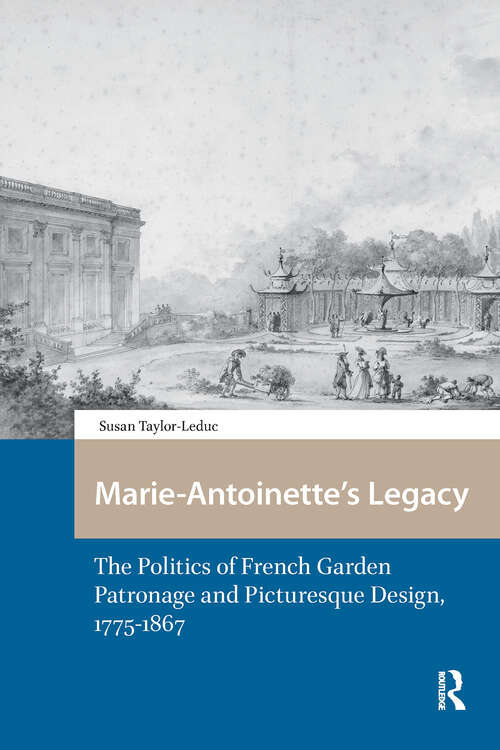 Book cover of Marie-Antoinette’s Legacy: The Politics of French Garden Patronage and Picturesque Design, 1775-1867 (1) (Spatial Imageries in Historical Perspective)