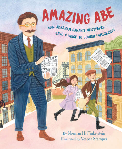 Book cover of Amazing Abe: How Abraham Cahan's Newspaper Gave a Voice to Jewish Immigrants