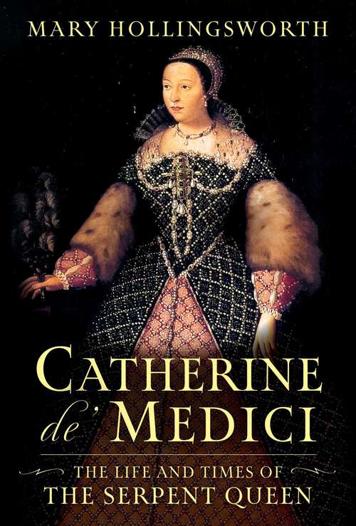 Book cover of Catherine de' Medici: The Life and Times of the Serpent Queen