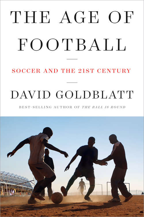 Book cover of The Age of Football: Soccer And The 21st Century